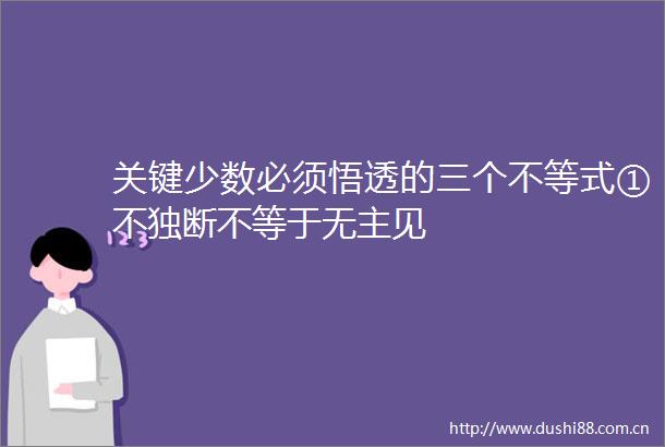关键少数必须悟透的三个不等式①不独断不等于无主见