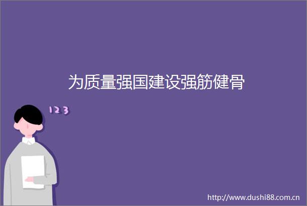 为质量强国建设强筋健骨