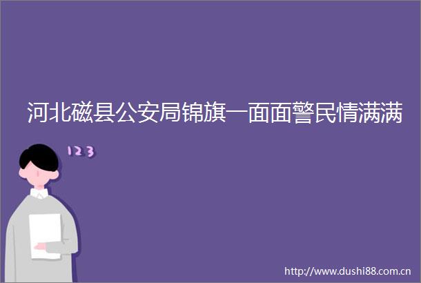 河北磁县局锦旗一面面警民情满满