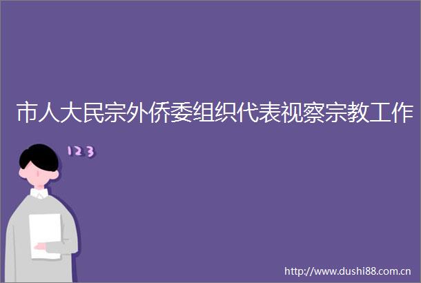 市人大民宗外侨委组织代表视察宗教工作