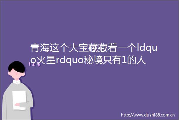 青海这个大宝藏藏着一个ldquo火星rdquo秘境只有1的人知道