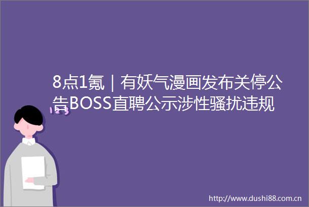 8点1氪｜有妖气漫画发布关停公告BOSS直聘公示涉性骚扰账号小米造车坚持自建工厂