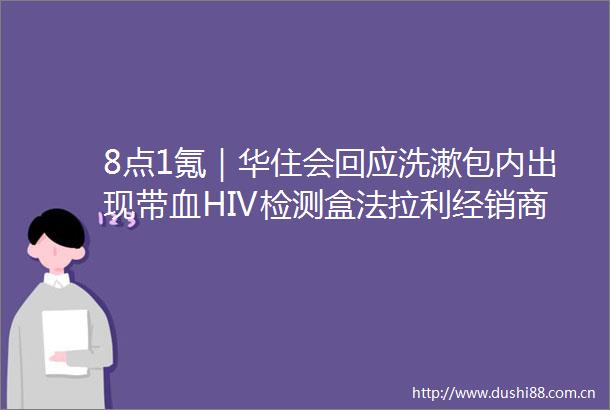 8点1氪｜华住会回应洗漱包内出现带血HIV检测盒法拉利经销商要求顾客帮卖车后才能退款马斯克星舰试飞前测试发生巨大
