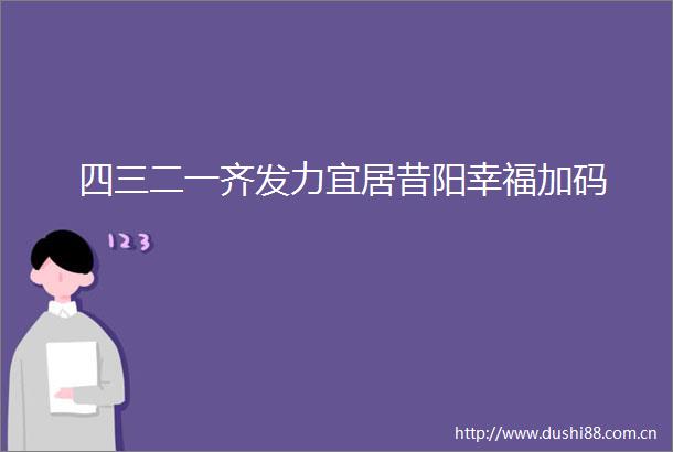 四三二一齐发力宜居昔阳幸福加码