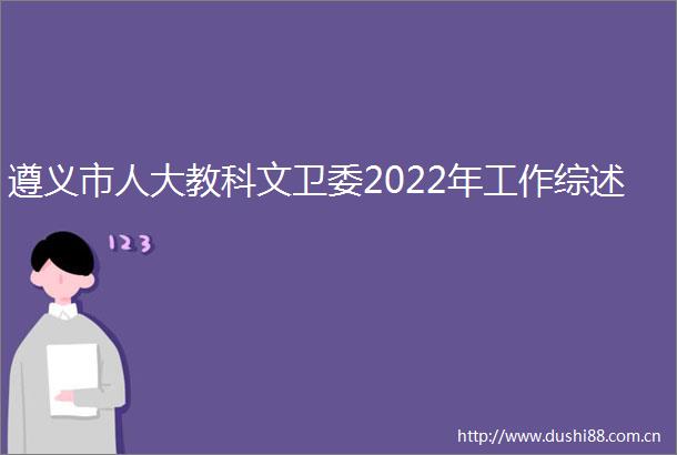遵义市人大教科文卫委2022年工作综述