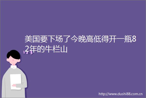 美国要下场了今晚高低得开一瓶82年的牛栏山