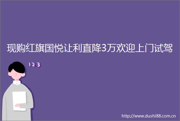 现购红旗国悦让利直降3万欢迎上门试驾