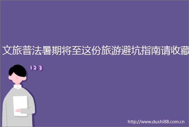 文旅普法暑期将至这份旅游避坑指南请收藏