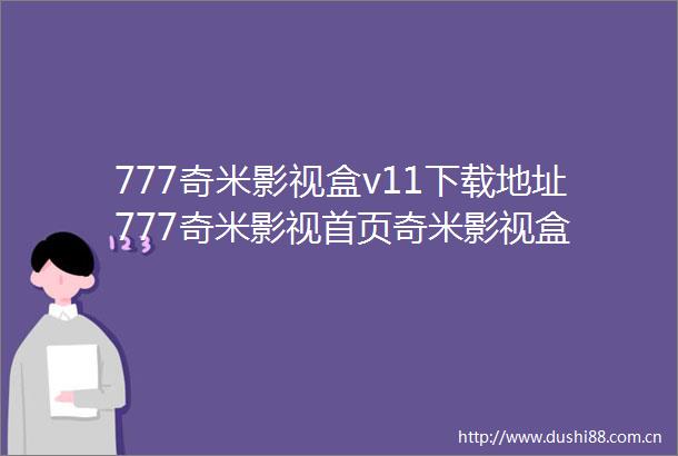 777奇米影视盒v11下载地址777奇米影视首页奇米影视盒