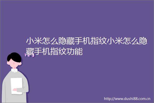 小米怎么隐藏手机指纹小米怎么隐藏手机指纹功能