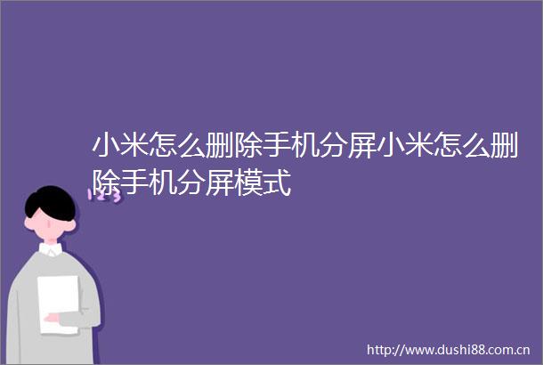 小米怎么删除手机分屏小米怎么删除手机分屏模式