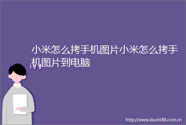 小米怎么拷手机图片小米怎么拷手机图片到电脑