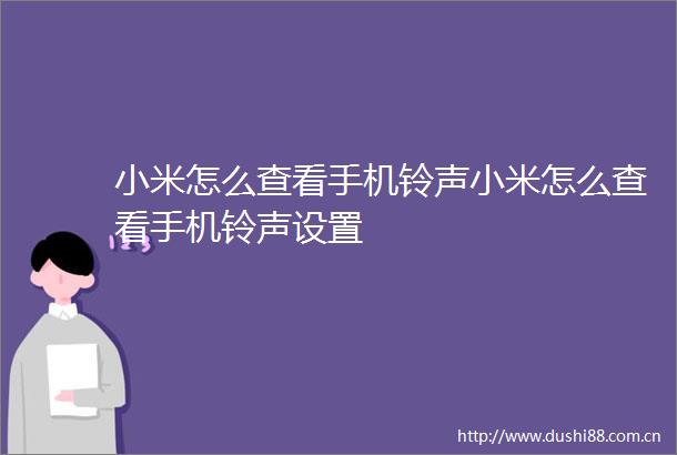 小米怎么查看手机铃声小米怎么查看手机铃声设置