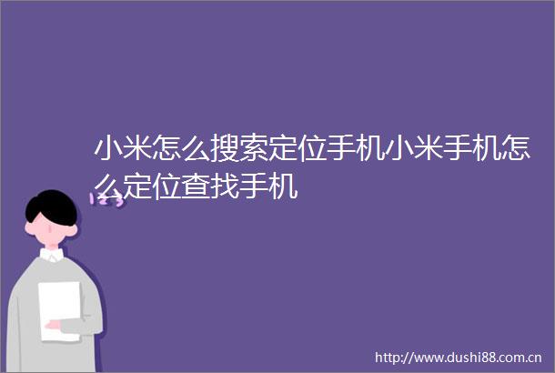 小米怎么搜索定位手机小米手机怎么定位查找手机