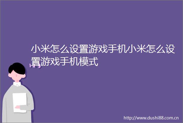 小米怎么设置游戏手机小米怎么设置游戏手机模式