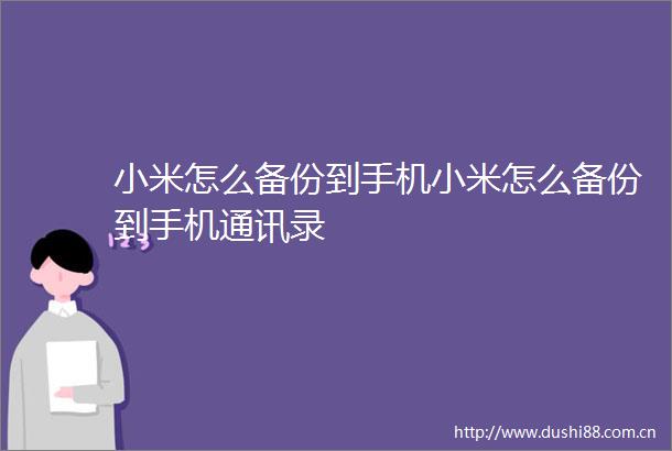 小米怎么备份到手机小米怎么备份到手机通讯录