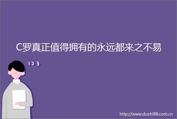 C罗真正值得拥有的永远都来之不易