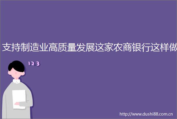 支持制造业高质量发展这家农商银行这样做
