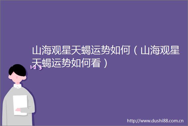 山海观星天蝎运势如何（山海观星天蝎运势如何看）