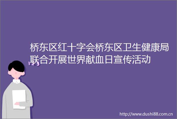 桥东区红十字会桥东区卫生健康局联合开展世界献血日宣传活动