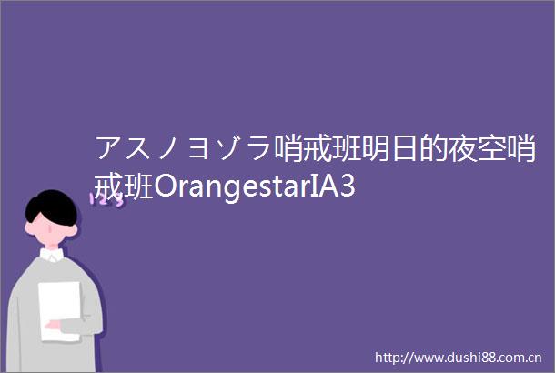 アスノヨゾラ哨戒班明日的夜空哨戒班OrangestarIA30音手摇纸带八音盒