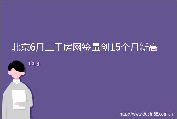 北京6月二手房网签量创15个月新高
