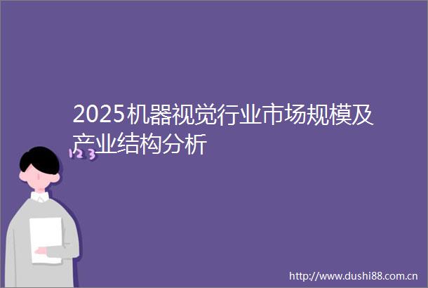 2025机器视觉行业市场规模及产业结构分析