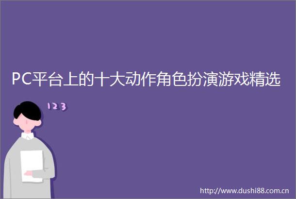 PC平台上的十大动作角色扮演游戏精选