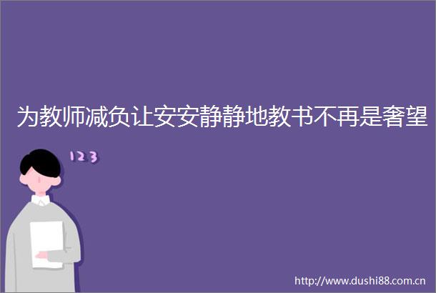为教师减负让安安静静地教书不再是奢望