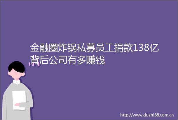 金融圈炸锅私募员工捐款138亿背后公司有多赚钱