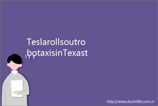 TeslarollsoutrobotaxisinTexastest
