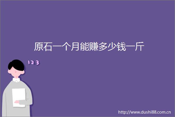 原石一个月能赚多少钱一斤
