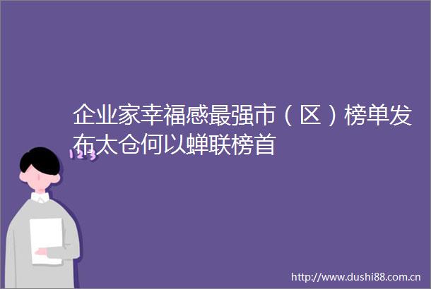 企业家幸福感最强市（区）榜单发布太仓何以蝉联榜首