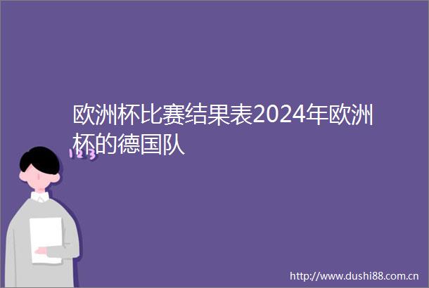 欧洲杯比赛结果表2024年欧洲杯的德国队