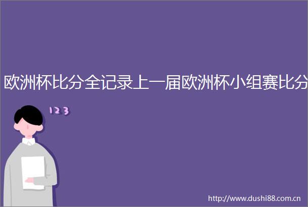 欧洲杯比分全记录上一届欧洲杯小组赛比分