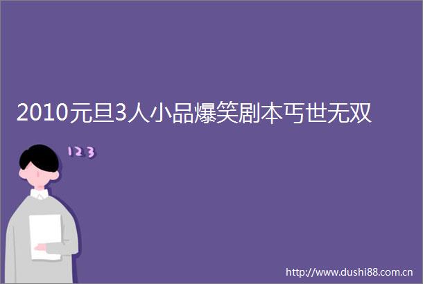 2010元旦3人小品爆笑剧本丐世无双
