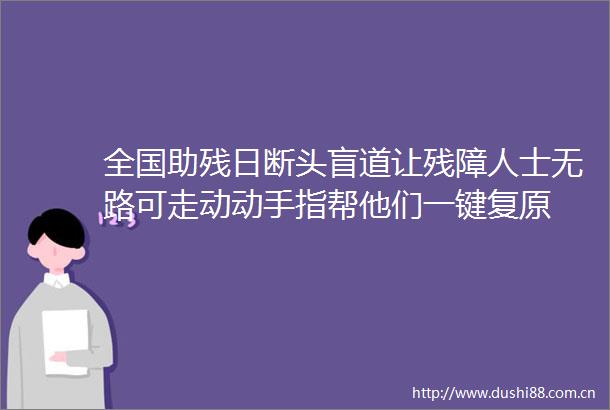 全国助残日断头盲道让残障人士无路可走动动手指帮他们一键复原