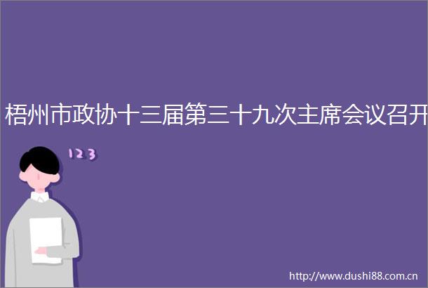 梧州市政协十三届第三十九次会议召开