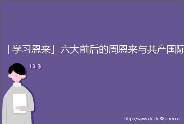 「学习恩来」六大前后的周恩来与共产国际