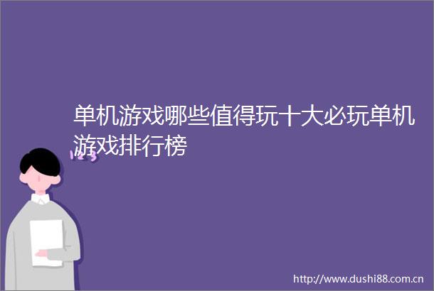 单机游戏哪些值得玩十大必玩单机游戏排行榜