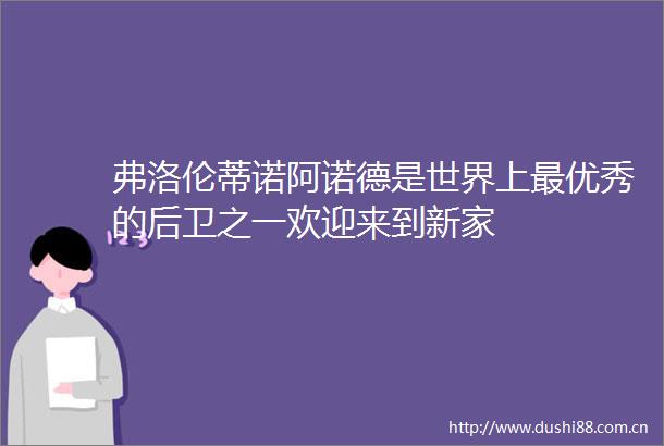 弗洛伦蒂诺阿诺德是世界上最优秀的后卫之一欢迎来到新家