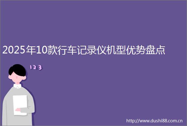 2025年10款行车记录仪机型优势盘点