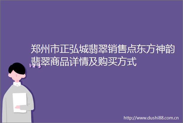 郑州市正弘城翡翠销售点东方神韵翡翠商品详情及购买方式
