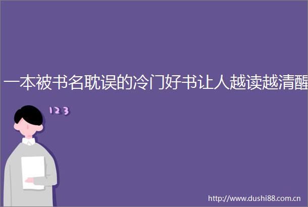 一本被书名耽误的冷门好书让人越读越清醒