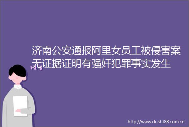 济南通报阿里女员工被侵害案无证明有事实发生