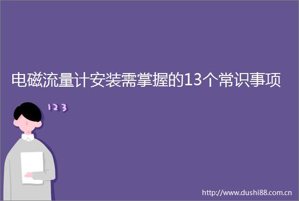 电磁流量计安装需掌握的13个常识事项