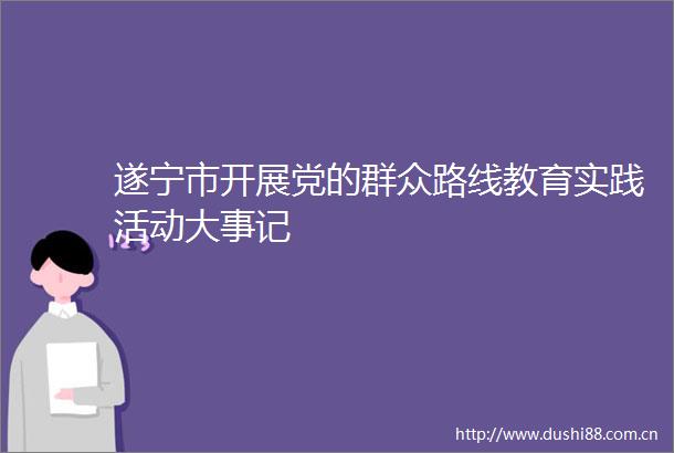 遂宁市开展党的群众路线教育实践活动大事记