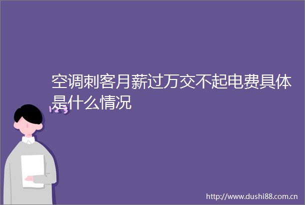 空调刺客月薪过万交不起电费具体是什么情况