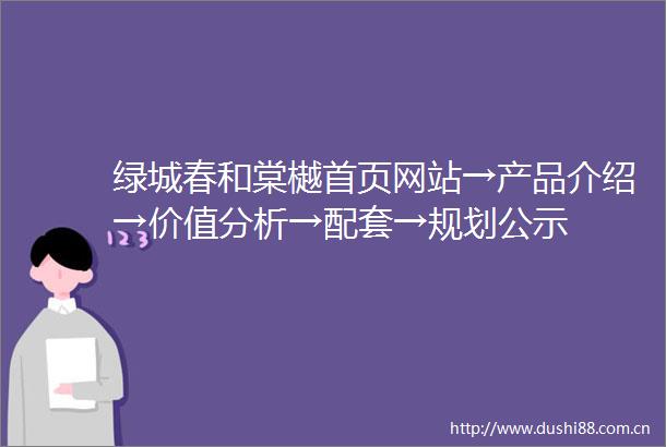 绿城春和棠樾首页网站→产品介绍→价值分析→配套→规划公示