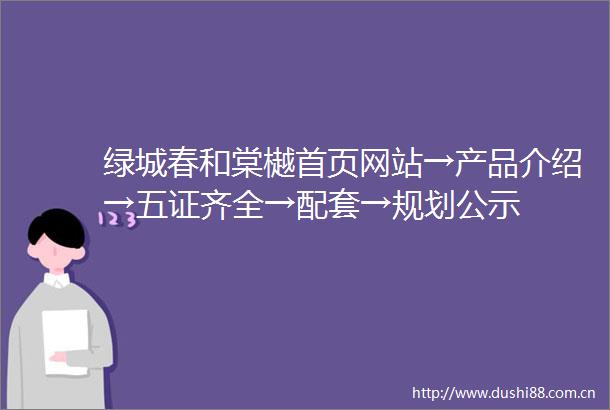 绿城春和棠樾首页网站→产品介绍→五证齐全→配套→规划公示